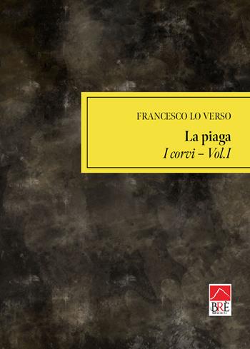 La piaga. Vol. 1: I corvi - Francesco Lo Verso - Libro Brè 2024, Narrativa | Libraccio.it