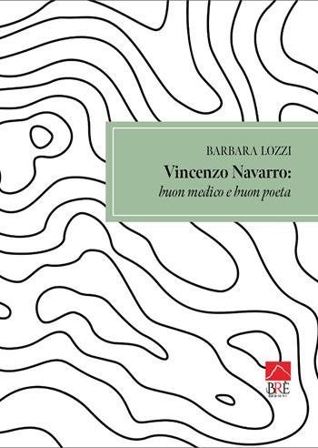 Vincenzo Navarro: buon medico e buon poeta. Ediz. illustrata - Barbara Lozzi - Libro Brè 2024, Saggistica | Libraccio.it