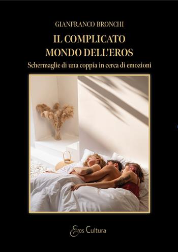 Il complicato mondo dell'eros. Schermaglie di una coppia in cerca di emozioni - Gianfranco Bronchi - Libro Brè 2024, Eros cultura | Libraccio.it