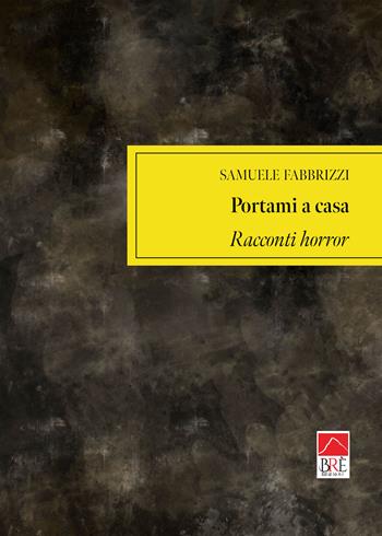 Portami a casa. Racconti horror - Samuele Fabbrizzi - Libro Brè 2025 | Libraccio.it