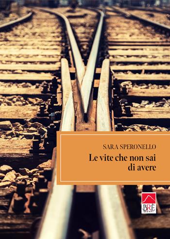 Le vite che non sai di avere - Sara Speronello - Libro Brè 2025, Brenar. Narrativa | Libraccio.it