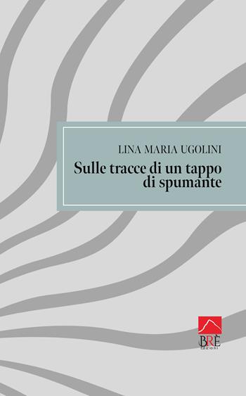 Sulle tracce di un tappo di spumante - Lina Maria Ugolini - Libro Brè 2025, Poesia | Libraccio.it