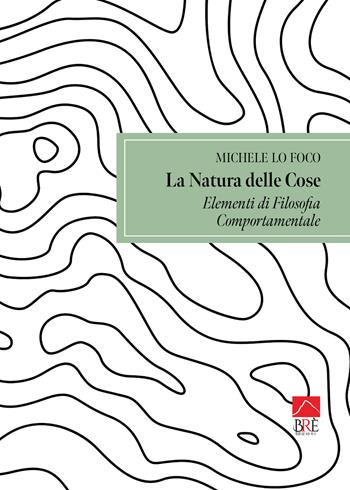 La natura delle cose: elementi di filosofia comportamentale - Michele Lo Foco - Libro Brè 2025, Saggistica | Libraccio.it