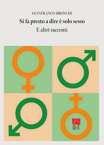Si fa presto a dire è solo sesso e altri racconti - Gianfranco Bronchi - Libro Brè 2025, Narrativa rosa | Libraccio.it