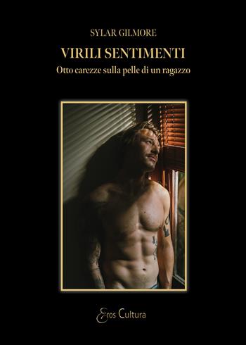 Virili sentimenti. Otto carezze sulla pelle di un ragazzo - Sylar Gilmore - Libro Brè 2025, Eros cultura | Libraccio.it