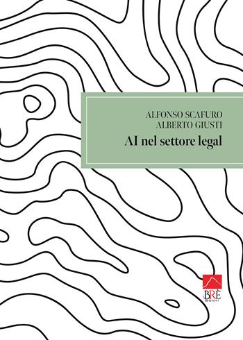 AI nel settore legal - Alfonso Scafuro, Alberto Maria Giusti - Libro Brè 2025, Saggistica | Libraccio.it