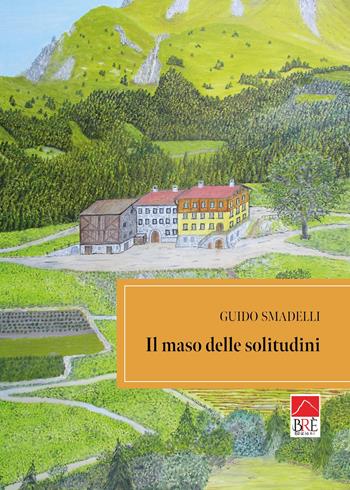 Il maso delle solitudini - Guido Smadelli - Libro Brè 2025, Narrativa | Libraccio.it