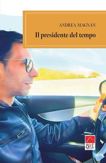 Il presidente del tempo - Andrea Magnan - Libro Brè 2025, Narrativa | Libraccio.it