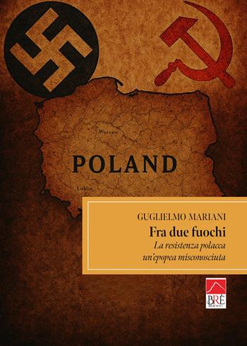 Fra due fuochi, la resistenza polacca, un'epopea misconosciuta - Guglielmo Mariani - Libro Brè 2025, Narrativa | Libraccio.it
