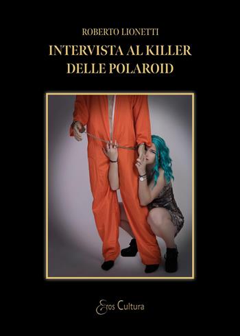 Intervista al killer delle polaroid - Roberto Lionetti - Libro Brè 2025, Eros cultura | Libraccio.it