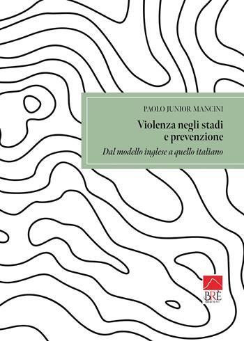 Violenza negli stadi e prevenzione. Dal modello inglese a quello italiano - Paolo Junior Mancini - Libro Brè 2025, Bresag. Saggistica Brè | Libraccio.it