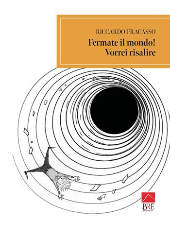 Fermate il mondo! Vorrei risalire - Riccardo Fracasso - Libro Brè 2025, Brenar. Narrativa | Libraccio.it