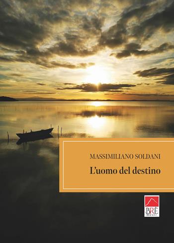 L'uomo del destino - Massimiliano Soldani - Libro Brè 2026, Brenar. Narrativa | Libraccio.it