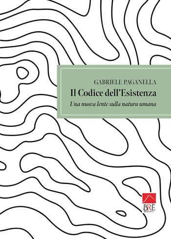 Il codice dell'esistenza. Una nuova lente sulla natura umana - Gabriele Paganella - Libro Brè 2026, Bresag. Saggistica Brè | Libraccio.it