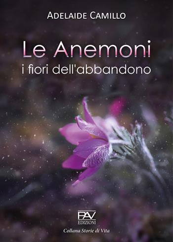 Le anemoni. I fiori dell'abbandono - Adelaide Camillo - Libro Pav Edizioni 2020, Storie di vita | Libraccio.it