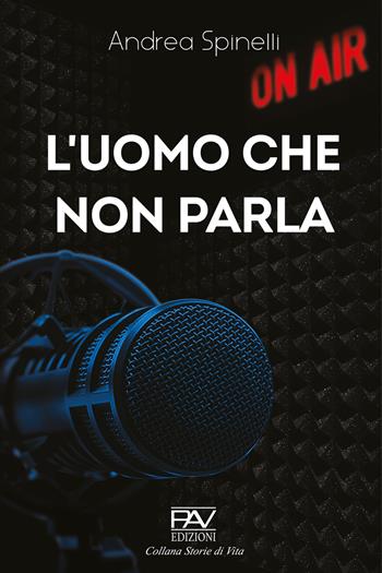 L'uomo che non parla - Andrea Spinelli - Libro Pav Edizioni 2021, Storie di vita | Libraccio.it