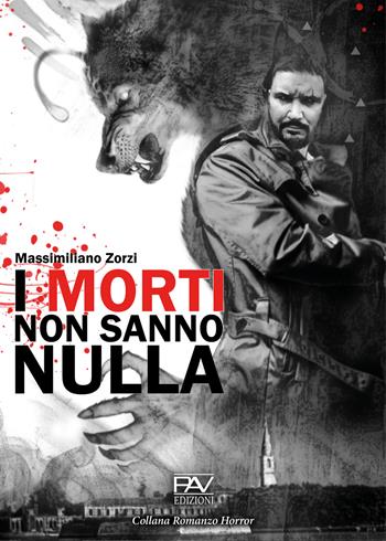 I morti non sanno nulla - Massimiliano Zorzi - Libro Pav Edizioni 2021, Romanzo | Libraccio.it