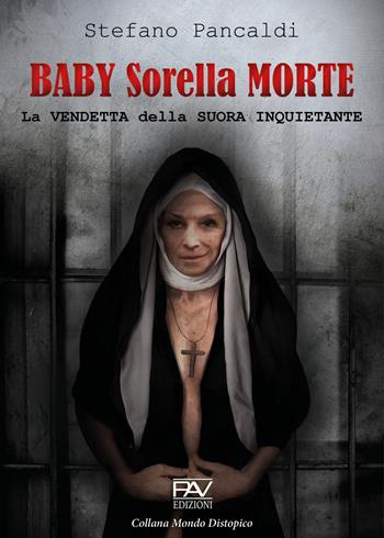 Baby Sorella Morte. La vendetta della Suora Inquietante - Stefano Pancaldi - Libro Pav Edizioni 2021, Mondo distopico | Libraccio.it