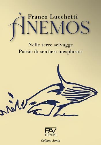 Ànemos. Nelle terre selvagge. Poesie di sentieri inesplorati - Franco Lucchetti - Libro Pav Edizioni 2021, Aonia | Libraccio.it