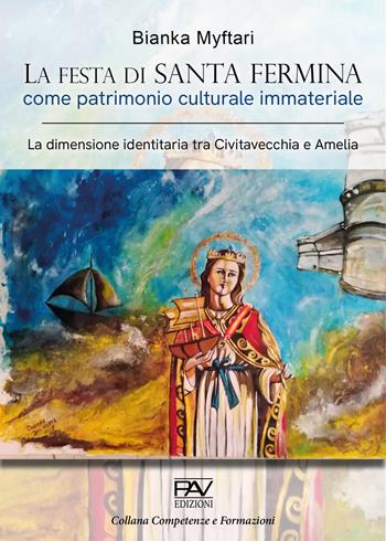 La festa di Santa Fermina come patrimonio culturale immateriale. La dimensione identitaria tra Civitavecchia e Amelia - Bianka Myftari - Libro Pav Edizioni 2021, Competenze e formazione | Libraccio.it