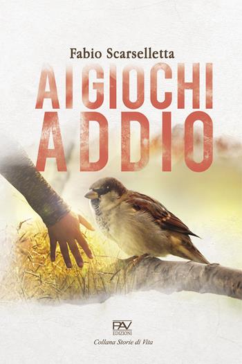 Ai giochi addio - Fabio Scarselletta - Libro Pav Edizioni 2021, Storie di vita | Libraccio.it