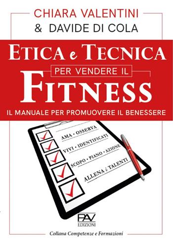 Etica e tecnica per vendere il fitness. Il manuale per promuovere il benessere - Chiara Valentini, Davide Di Cola - Libro Pav Edizioni 2021, Competenze e formazione | Libraccio.it