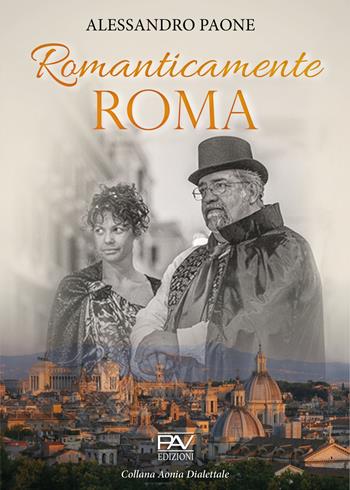Romanticamente Roma - Alessandro Paone - Libro Pav Edizioni 2021, Aonia dialettale | Libraccio.it