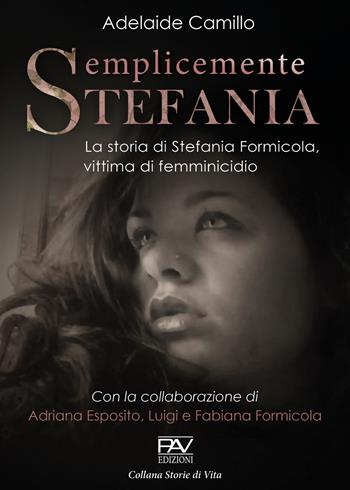 Semplicemente Stefania. La storia di Stefania Formicola, vittima di femminicidio - Adelaide Camillo, Adriana Esposito, Luigi Formicola - Libro Pav Edizioni 2021, Storie di vita | Libraccio.it