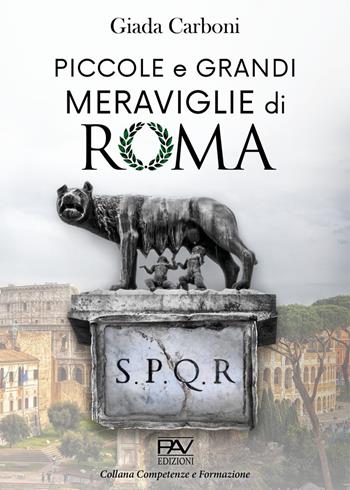 Piccole e grandi meraviglie di Roma. Luoghi insoliti e curiosità di una città - Giada Carboni - Libro Pav Edizioni 2021, Competenze e formazione | Libraccio.it