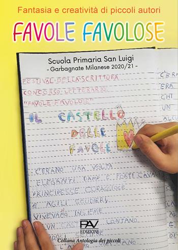Favole favolose. Fantasia e creatività dei piccoli autori. Piccoli autori della Scuola Primaria San Luigi, Garbagnate Milanese 2020/21  - Libro Pav Edizioni 2021, Antologia dei piccoli | Libraccio.it