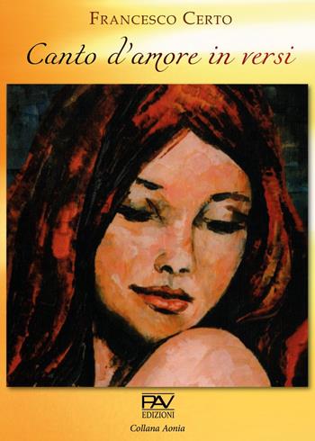 Canto d'amore in versi - Francesco Certo - Libro Pav Edizioni 2021, Aonia | Libraccio.it