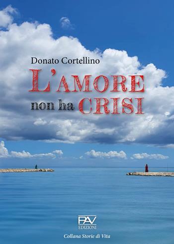 L' amore non ha crisi - Donato Cortellino - Libro Pav Edizioni 2021, Storie di vita | Libraccio.it