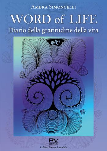 Word of life. Diario della gratitudine della vita - Ambra Simoncelli - Libro Pav Edizioni 2021, Mondo incantato | Libraccio.it