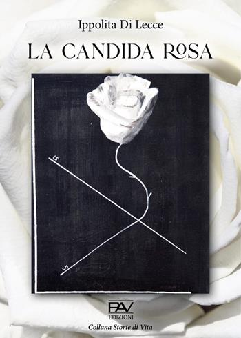 La candida rosa - Ippolita Di Lecce - Libro Pav Edizioni 2021, Storie di vita | Libraccio.it