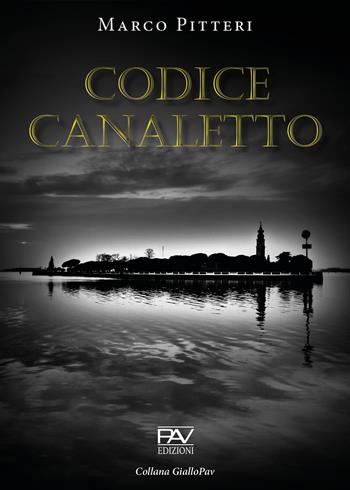 Codice Canaletto - Marco Pitteri - Libro Pav Edizioni 2021, Giallo | Libraccio.it