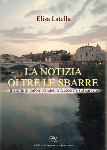La notizia oltre le sbarre. Il diritto all'informazione nel carcere e sul carcere - Elisa Latella - Libro Pav Edizioni 2021, Competenze e formazione | Libraccio.it