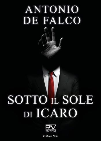 Sotto il sole di Icaro - Antonio De Falco - Libro Pav Edizioni 2021, Noir | Libraccio.it