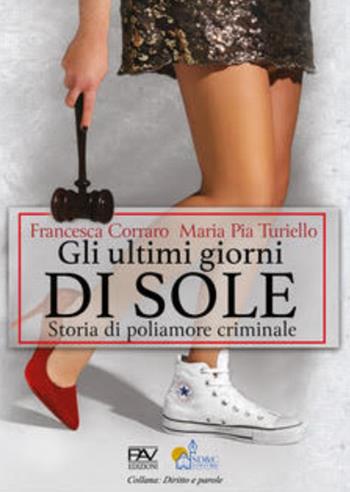 Gli ultimi giorni di sole. Storia di poliamore criminale - Francesca Corraro, Maria Pia Turiello - Libro Pav Edizioni 2021, Diritto e parole | Libraccio.it