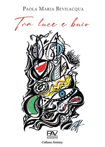 Tra luce e buio - Paola Maria Bevilacqua - Libro Pav Edizioni 2021, Fantasy | Libraccio.it
