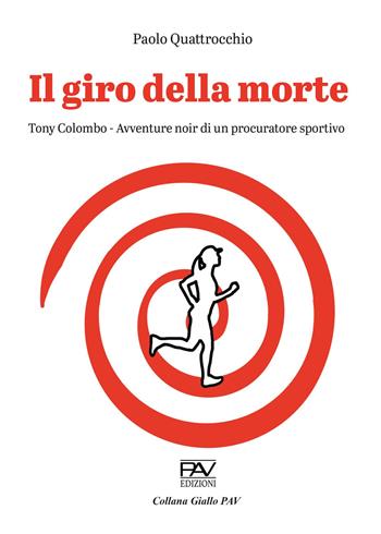 Il giro della morte. Tony Colombo. Avventure noir di un procuratore sportivo - Paolo Quattrocchio - Libro Pav Edizioni 2021, Giallo | Libraccio.it