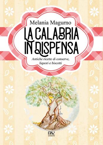 La Calabria in dispensa. Antiche ricette di conserve, liquori e biscotti - Melania Magurno - Libro Pav Edizioni 2021, Cucina che passione | Libraccio.it