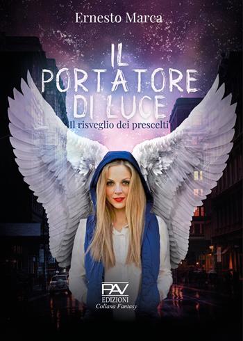 Il portatore di luce. Il risveglio dei prescelti - Ernesto Marca - Libro Pav Edizioni 2021, Fantasy | Libraccio.it