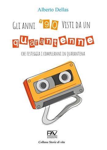 Gli anni 90' visti da un quarantenne che festeggia i compleanni in quarantena - Alberto Dellas - Libro Pav Edizioni 2021, Storie di vita | Libraccio.it