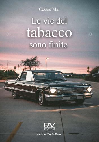 Le vie del tabacco sono finite - Cesare Mai - Libro Pav Edizioni 2021, Storie di vita | Libraccio.it