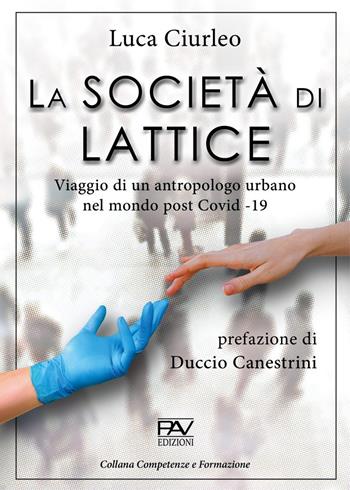 La società di lattice. Viaggio di un antropologo urbano nel mondo post CoViD-19 - Luca Ciurleo - Libro Pav Edizioni 2022, Competenze e formazione | Libraccio.it