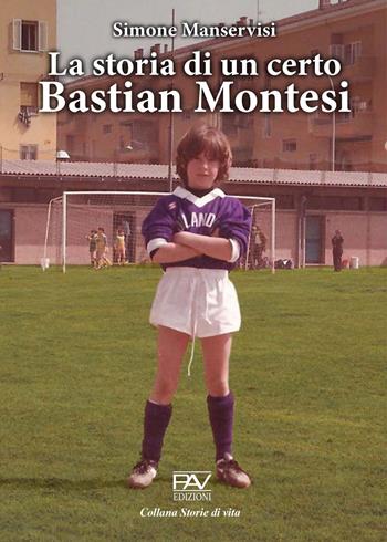 La storia di un certo Bastian Montesi - Simone Manservisi - Libro Pav Edizioni 2022, Storie di vita | Libraccio.it
