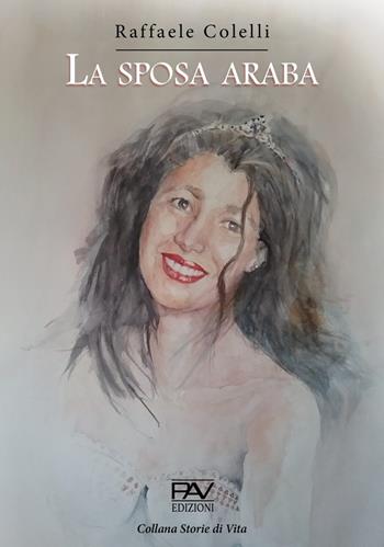 La sposa araba - Raffaele Colelli - Libro Pav Edizioni 2022, Storie di vita | Libraccio.it
