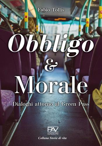Obbligo & Morale. Dialoghi attorno al Green Pass - Fabio Tollis - Libro Pav Edizioni 2022, Storie di vita | Libraccio.it