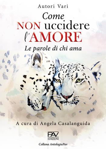 Come non uccidere l'amore. Le parole di chi ama  - Libro Pav Edizioni 2022, Antologia | Libraccio.it