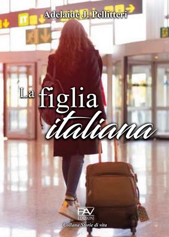 La figlia italiana - Adelaide J. Pellitteri - Libro Pav Edizioni 2022, Storie di vita | Libraccio.it